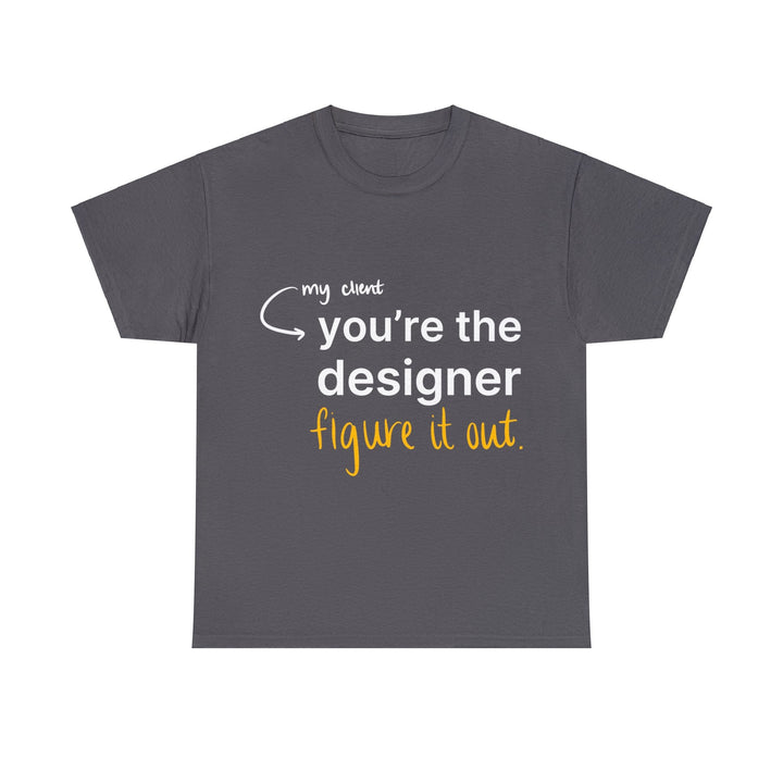 You're The Designer, Figure it Out! Creative Designer T-shirt - T-Shirt - Designity Art