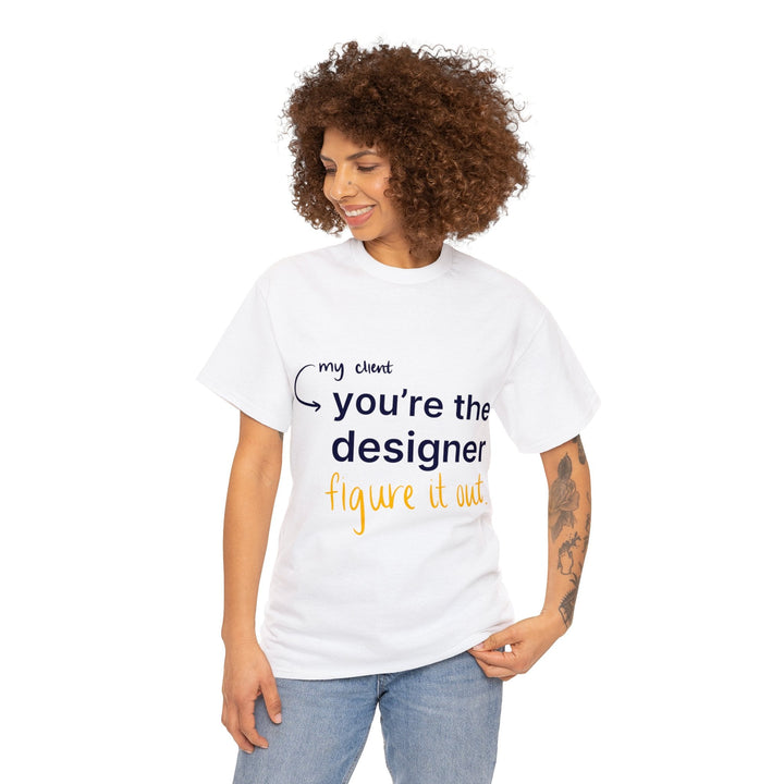 You're The Designer, Figure it Out! Creative Designer T-shirt - T-Shirt - Designity Art