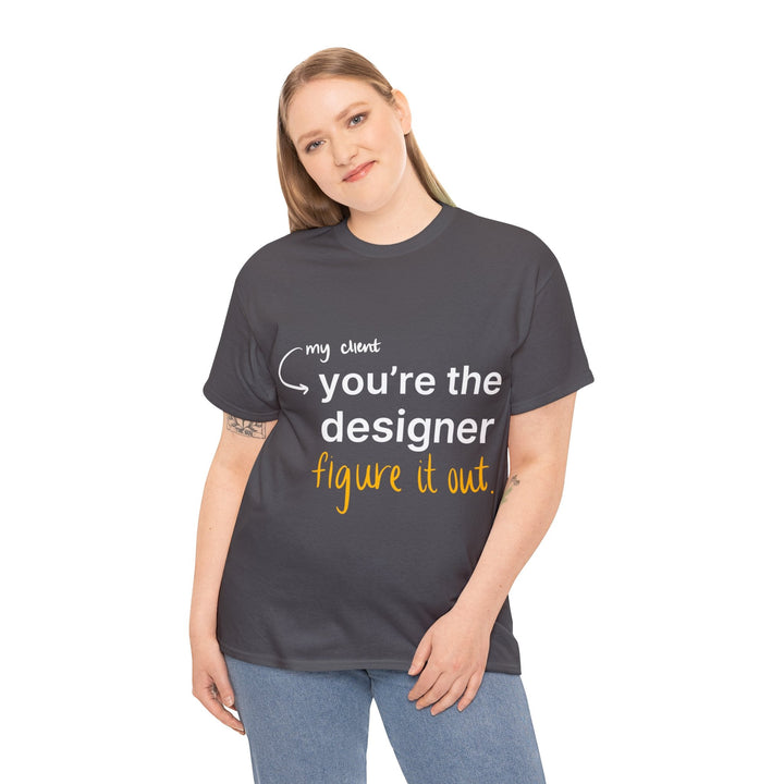 You're The Designer, Figure it Out! Creative Designer T-shirt - T-Shirt - Designity Art