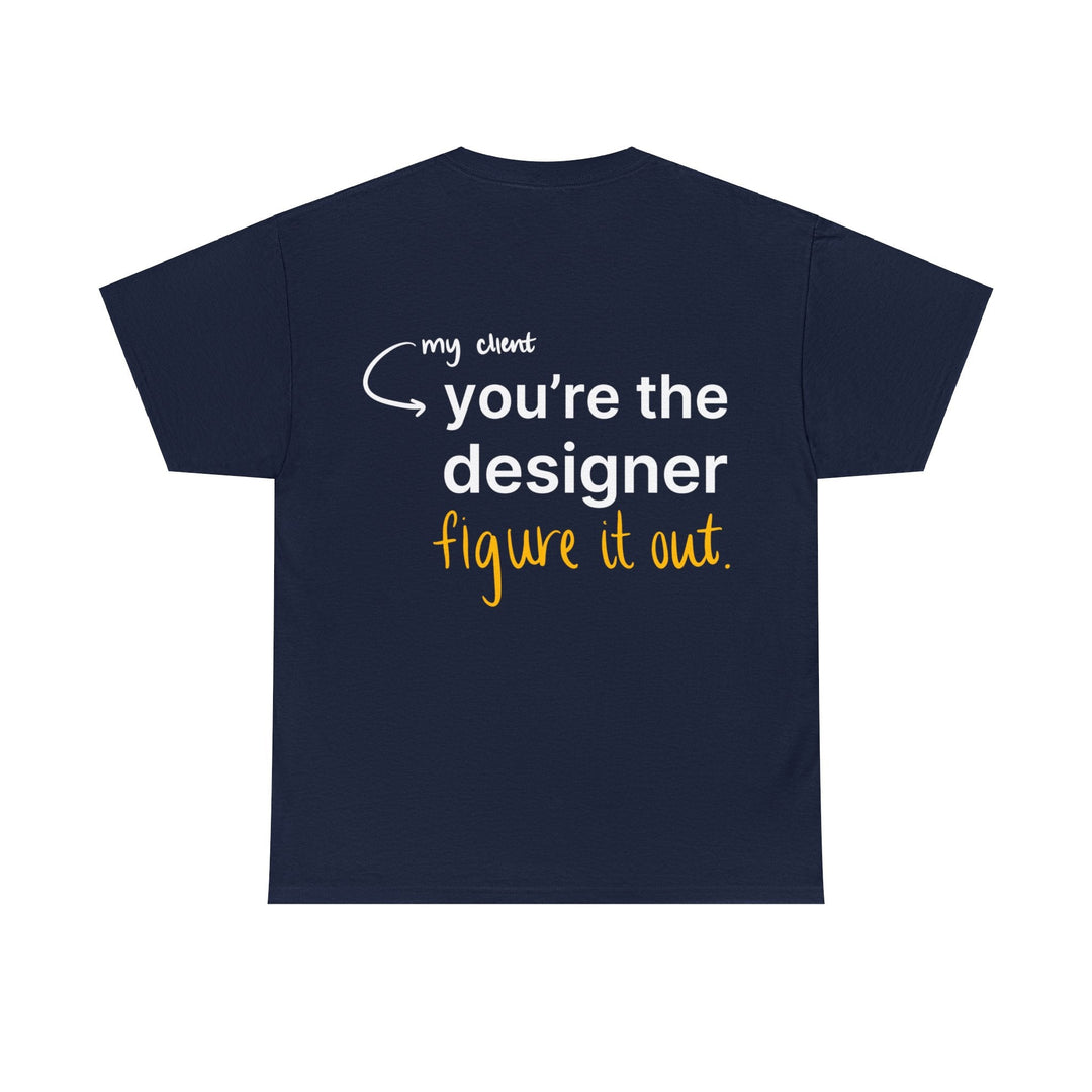 You're The Designer, Figure it Out! Creative Designer T-shirt - T-Shirt - Designity Art