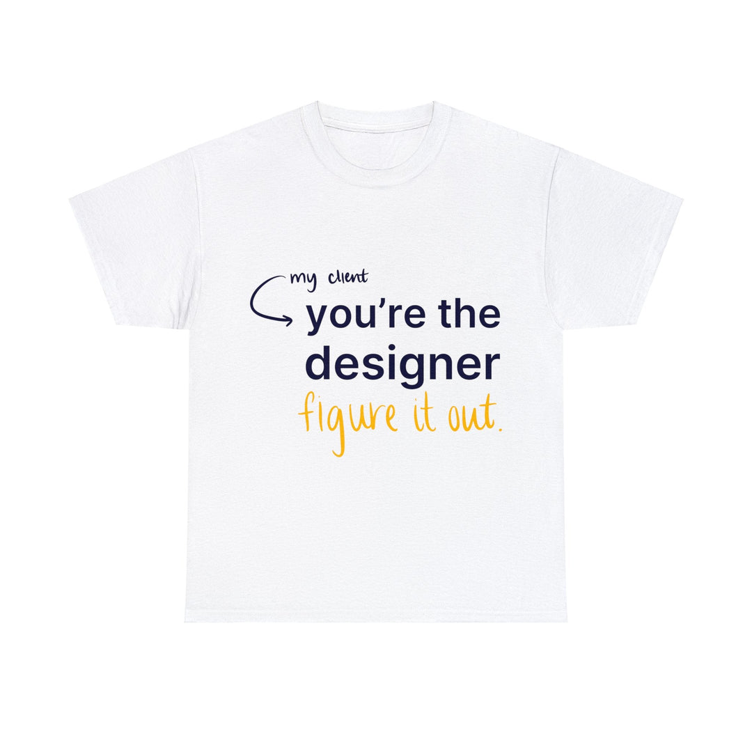 You're The Designer, Figure it Out! Creative Designer T-shirt - T-Shirt - Designity Art