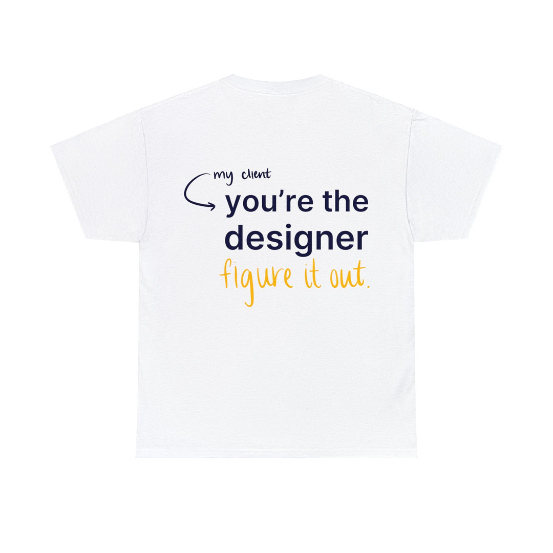 You're The Designer, Figure it Out! Creative Designer T-shirt - T-Shirt - Designity Art