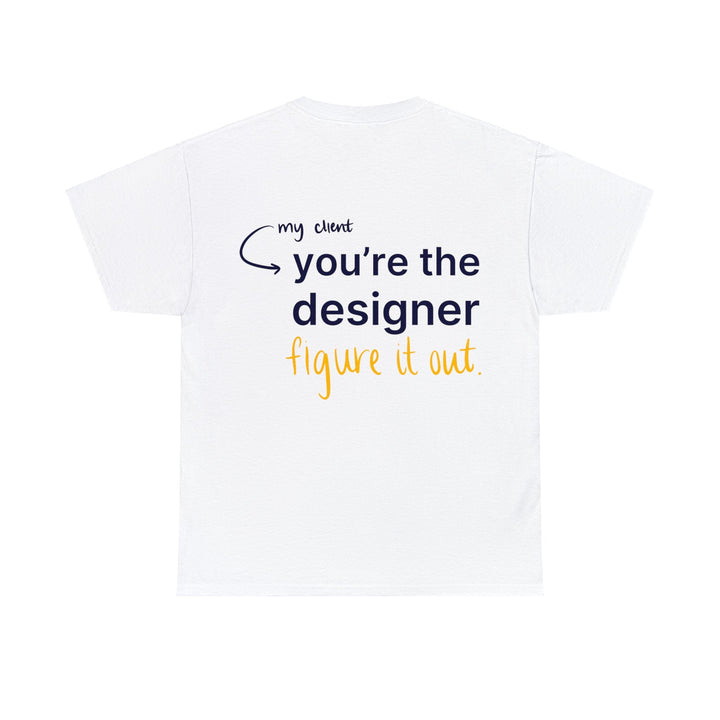 You're The Designer, Figure it Out! Creative Designer T-shirt - T-Shirt - Designity Art