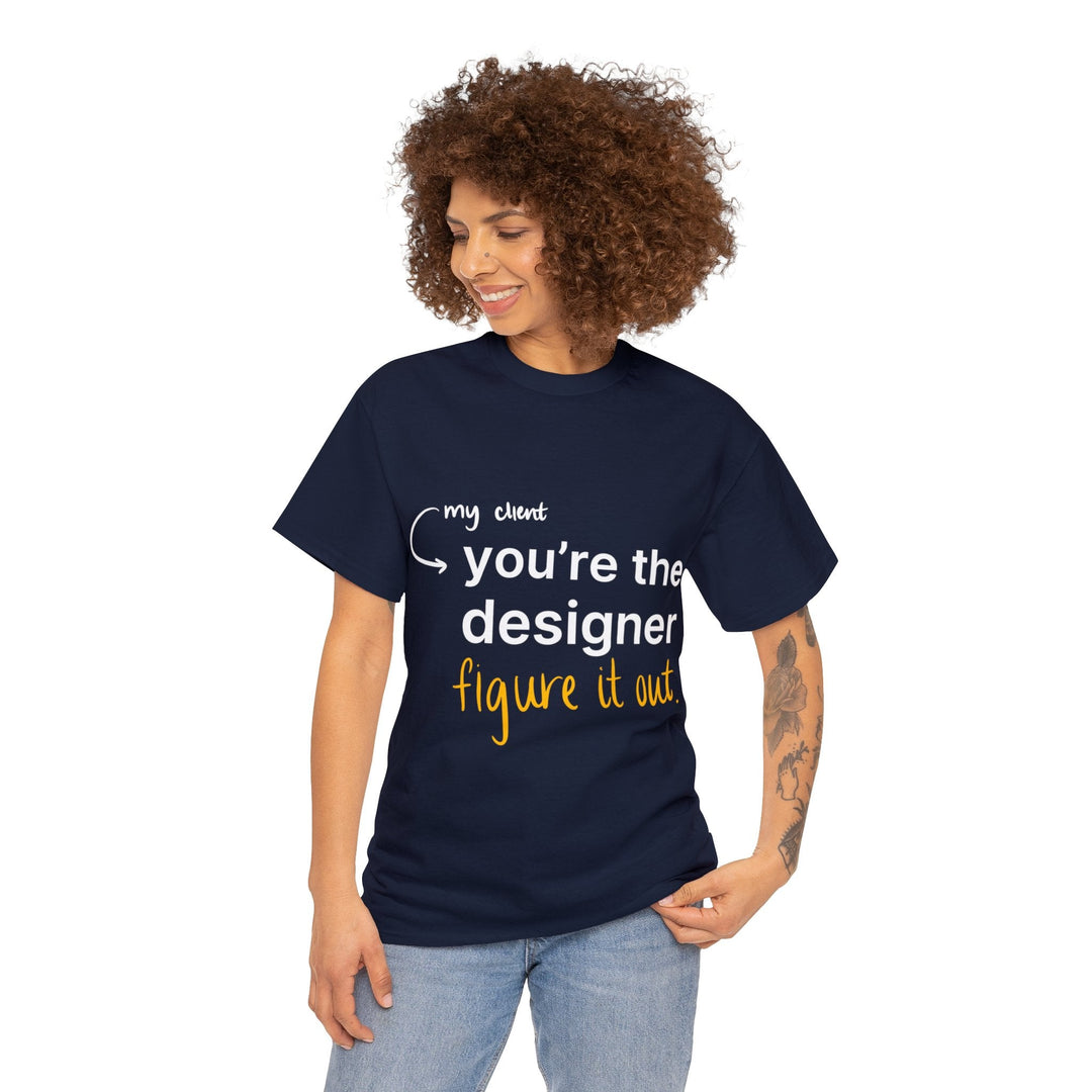 You're The Designer, Figure it Out! Creative Designer T-shirt - T-Shirt - Designity Art