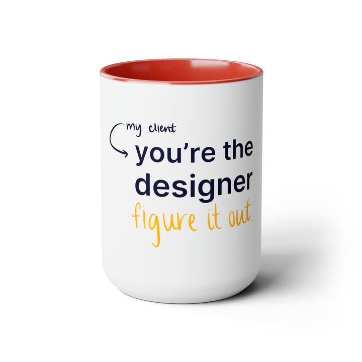 "You're the Designer, Figure it Out" Creative Designer Two-Tone Coffee Mugs, 15oz