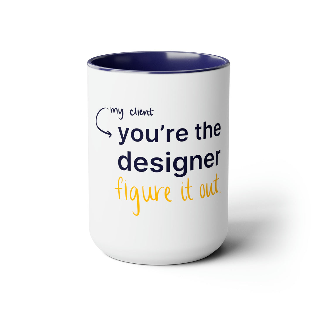 "You're the Designer, Figure it Out" Creative Designer Two-Tone Coffee Mugs, 15oz